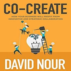 Co-Create: How Your Business Will Profit from Innovative and Strategic Collaboration