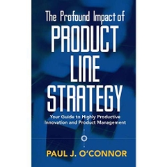 The Profound Impact of Product Line Strategy: Your Guide to Highly Productive Innovation and Product Management