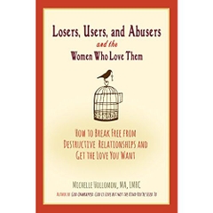 Losers, Users, and Abusers and the Women Who Love Them: How to Break Free from Destructive Relationships and Get the Love You Want