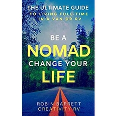 BE A NOMAD CHANGE YOUR LIFE: The ULTIMATE GUIDE to Living Full-Time in a Van or RV