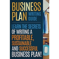 BUSINESS PLAN: Business Plan Writing Guide, Learn The Secrets Of Writing A Profitable, Sustainable And Successful Business Plan ! -business plan template, business plan guide