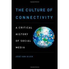 The Culture of Connectivity: A Critical History of Social Media