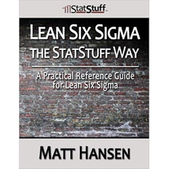 Lean Six Sigma the StatStuff Way: A Practical Reference Guide for Lean Six Sigma