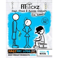 FitStickz #1- Simple Fitness & Awesome Workouts For Humans [Men & Women]: The Fast Fat Loss Total Bodyweight Exercises Edition