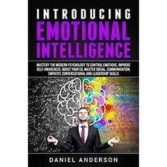 Introducing Emotional intelligence: Mastery the Modern Psychology to Control Emotions, Improve Self-Awareness, Boost Your EQ, Master Social, Communication,Empathy, ... Intelligence and Soft Skills