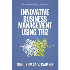 Innovative Business Management Using TRIZ: TRIZ for Non-Manufacturing Professionals