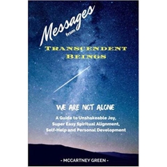 Messages from Transcendent Beings We Are NOT Alone: A Guide for Unshakeable Joy, Super Easy Spiritual Alignment, Self-Help and Personal Development