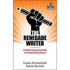 The Renegade Writer: A Totally Unconventional Guide to Freelance Writing Success