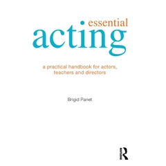 Essential Acting: A Practical Handbook for Actors, Teachers and Directors