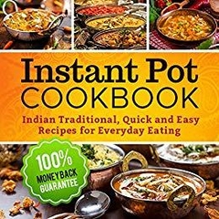 Instant Pot Cookbook: Quick and Easy Traditional Indian Recipes for Everyday Eating (Instant Pot Electric Pressure Cooker, Instant Pot Recipes Cookbook, Instant Pot)