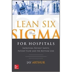 Lean Six Sigma for Hospitals: Improving Patient Safety, Patient Flow and the Bottom Line, Second Edition