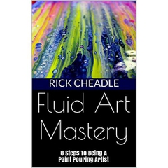 Fluid Art Mastery: 8 Steps To Being A Paint Pouring Artist