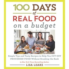 100 Days of Real Food: On a Budget: Simple Tips and Tasty Recipes to Help You Cut Out Processed Food Without Breaking the Bank (100 Days of Real Food series)