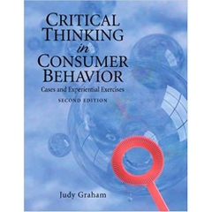 Critical Thinking in Consumer Behavior: Cases and Experiential Exercises (2nd Edition) 2nd Edition