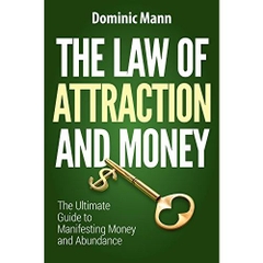 The Law of Attraction and Money: The Ultimate Guide to Manifesting Money and Abundance (Attract Money Now, How to Get Rich, Millionaire Mindset, The Secret Law of Attraction)
