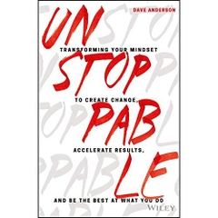 Unstoppable: Transforming Your Mindset to Create Change, Accelerate Results, and Be the Best at What You Do