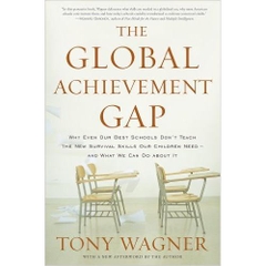 The Global Achievement Gap: Why Even Our Best Schools Don't Teach the New Survival Skills Our Children Need--and What We Can Do About It