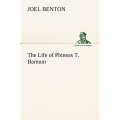 The Life of Phineas T. Barnum by Joel Benton