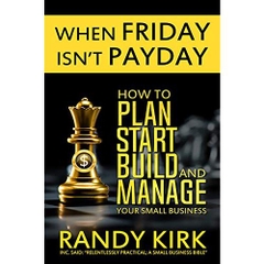When Friday Isn't Payday: How to Plan, Start, Build, and Manage Your Small Business