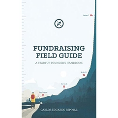 Fundraising Field Guide: A Startup Founder's Handbook for Venture Capital