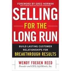 Selling for the Long Run: Build Lasting Customer Relationships for Breakthrough Results