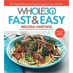 The Whole30 Fast & Easy Cookbook: 150 Simply Delicious Everyday Recipes for Your Whole30