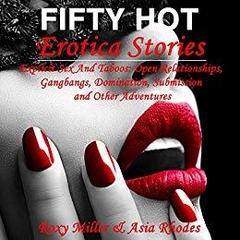 Fifty Hot Erotica Stories: Explicit Sex And Taboos: Open Relationships, Gangbangs, Domination, Submission And Other Adventures