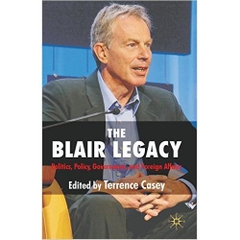 The Blair Legacy: Politics, Policy, Governance, and Foreign Affairs by Terrence Casey