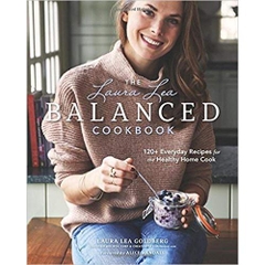 The Laura Lea Balanced Cookbook: 120+ Everyday Recipes for the Healthy Home Cook