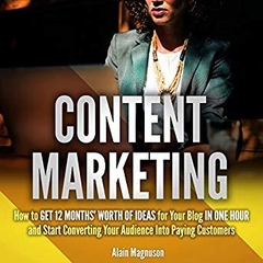 Content Marketing: How to Get 12 Months’ Worth of Ideas for Your Blog in One Hour and Start Converting Your Audience into Paying Customers