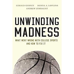Unwinding Madness: What Went Wrong with College Sportsand How to Fix It