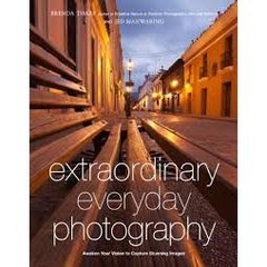 Extraordinary Everyday Photography: Awaken Your Vision to Create Stunning Images Wherever You Are