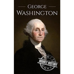 George Washington: A Life From Beginning to End