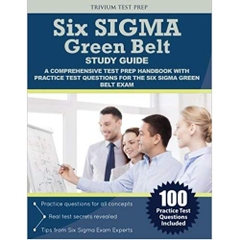 Six Sigma Green Belt Study Guide: A Comprehensive Test Prep Handbook with Practice Test Questions for the Six Sigma Green Belt Exam