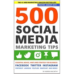 500 Social Media Marketing Tips: Essential Advice, Hints and Strategy for Business: Facebook, Twitter, Instagram, Pinterest, LinkedIn, YouTube, Snapchat, and More!