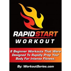 Rapid Start Workout: 8 Beginner Workouts That Were Designed To Rapidly Prep Your Body For Intense Fitness.