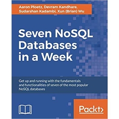 Seven NoSQL Databases in a Week: Get up and running with the fundamentals and functionalities of seven of the most popular NoSQL databases