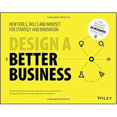 Design a Better Business: New Tools, Skills, and Mindset for Strategy and Innovation