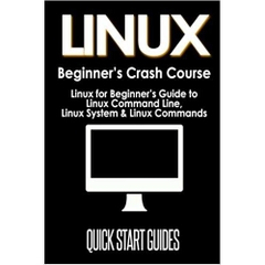 LINUX Beginner's Crash Course: Linux for Beginner's Guide to Linux Command Line, Linux System & Linux Commands (Programming, Operating Systems, API's, Operating Systems Theory)