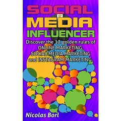 SOCIAL MEDIA INFLUENCER: Discover the 12 golden rules of ONLINE MARKETING, SOCIAL MEDIA MARKETING and INSTAGRAM MARKETING