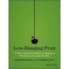 Low-Hanging Fruit: 77 Eye-Opening Ways to Improve Productivity and Profits