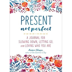 Present, Not Perfect: A Journal for Slowing Down, Letting Go, and Loving Who You Are