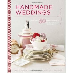 Handmade Weddings: More Than 50 Crafts to Personalize Your Big Day