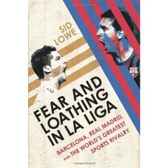 Fear and Loathing in La Liga: Barcelona, Real Madrid, and the World's Greatest Sports Rivalry