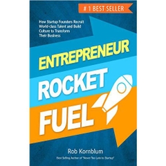 Entrepreneur Rocket Fuel: How Startup Founders Recruit World-class Talent and Build Culture to Transform Their Business
