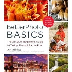 BetterPhoto Basics: The Absolute Beginner's Guide to Taking Photos Like a Pro