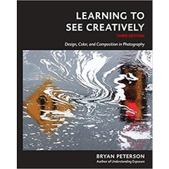 Learning to See Creatively, Third Edition: Design, Color, and Composition in Photography