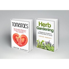 Tomatoes and Herb Gardening: 2 Books in 1: A Beginners Guide to Growing Your Own Tomatoes and Herbs at Home
