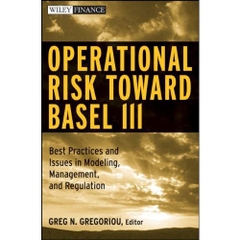 Operational Risk Toward Basel III: Best Practices and Issues in Modeling, Management, and Regulation