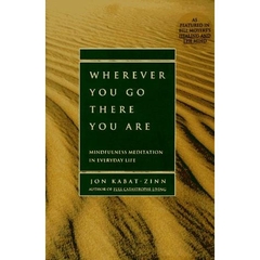 Wherever You Go, There You Are: Mindfulness Meditation In Everyday Life